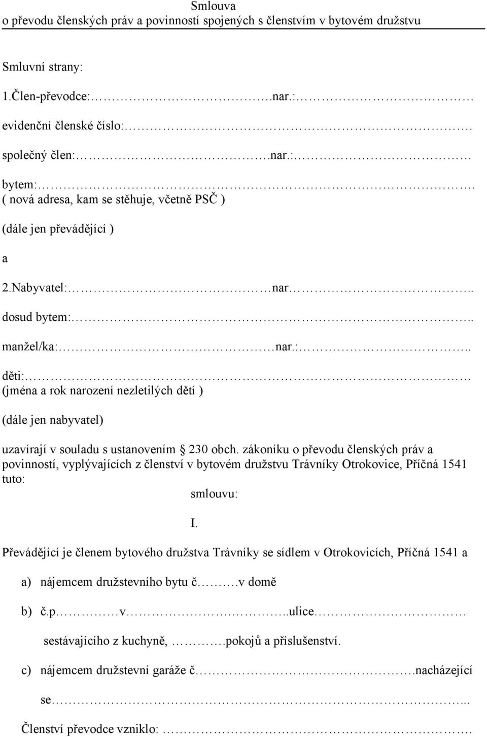 zákoníku o převodu členských práv a povinností, vyplývajících z členství v bytovém družstvu Trávníky Otrokovice, Příčná 1541 tuto: smlouvu: I.