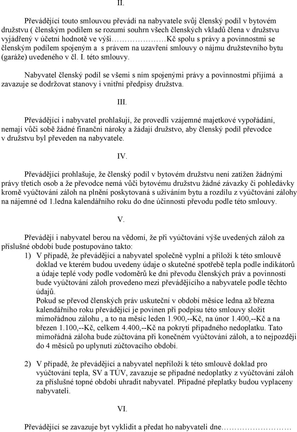 Nabyvatel členský podíl se všemi s ním spojenými právy a povinnostmi přijímá a zavazuje se dodržovat stanovy i vnitřní předpisy družstva. III.