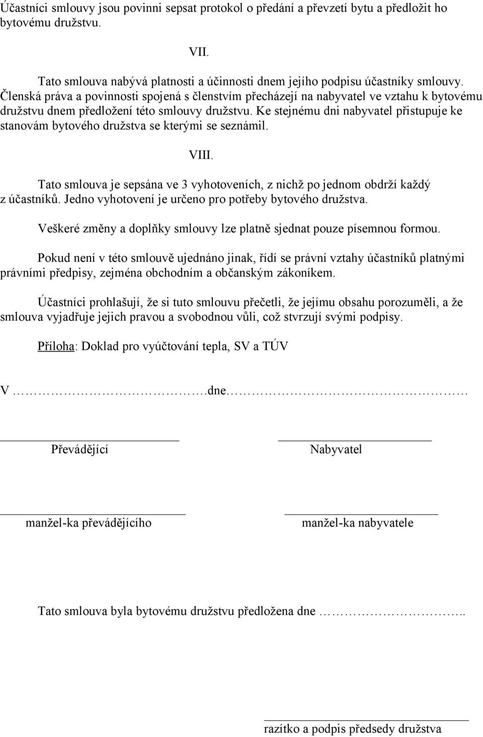 Ke stejnému dni nabyvatel přistupuje ke stanovám bytového družstva se kterými se seznámil. VIII. Tato smlouva je sepsána ve 3 vyhotoveních, z nichž po jednom obdrží každý z účastníků.