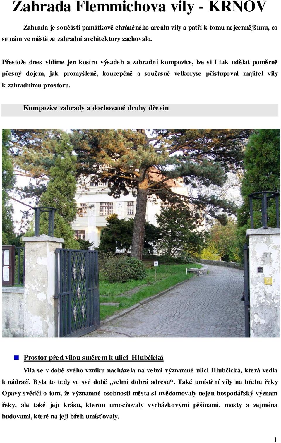 Kompozice zahrady a dochované druhy dřevin Prostor před vilou směrem k ulici Hlubčická Vila se v době svého vzniku nacházela na velmi významné ulici Hlubčická, která vedla k nádraží.
