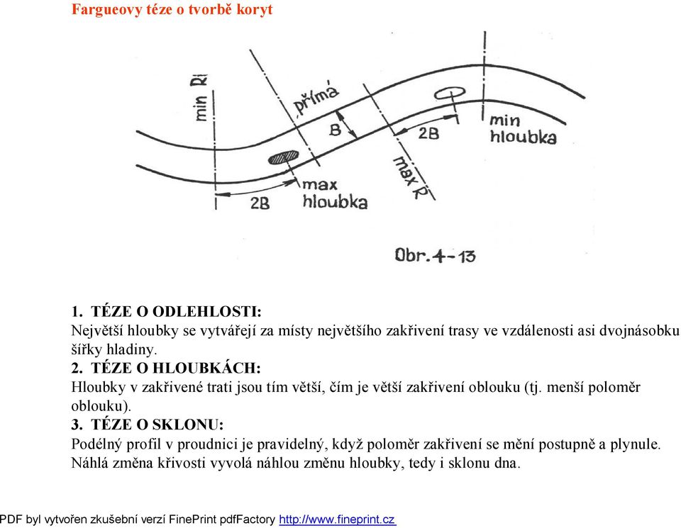 šířky hladiny. 2. TÉZE O HLOUBKÁCH: Hloubky v zakřivené trati jsou tím větší, čím je větší zakřivení oblouku (tj.