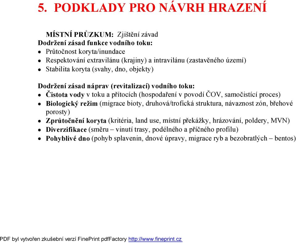 povodí ČOV, samočistící proces) Biologický režim (migrace bioty, druhová/trofická struktura, návaznost zón, břehové porosty) Zprůtočnění koryta (kritéria, land use,