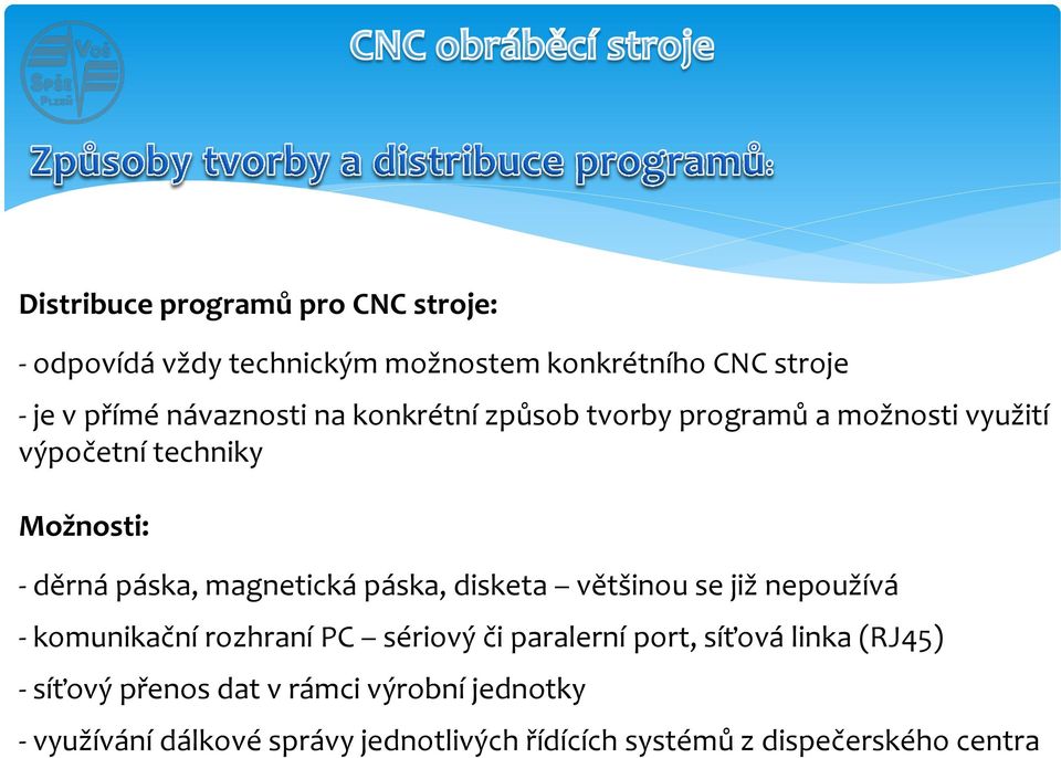 magnetická páska, disketa většinou se již nepoužívá - komunikační rozhraní PC sériový či paralerní port, síťová