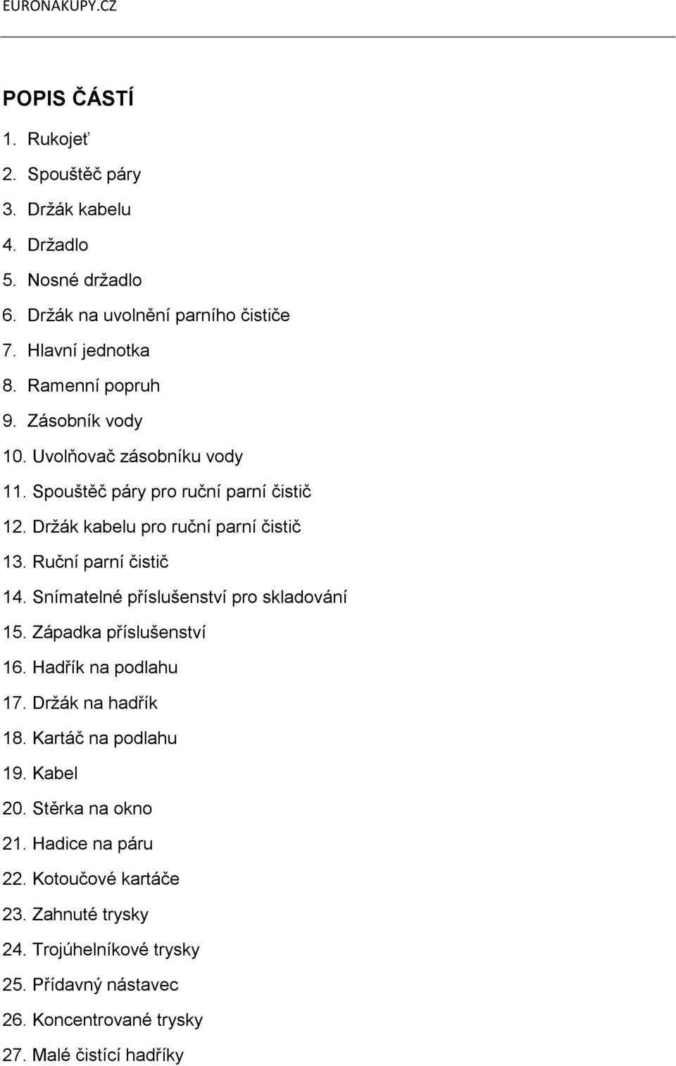 Ruční parní čistič 14. Snímatelné příslušenství pro skladování 15. Západka příslušenství 16. Hadřík na podlahu 17. Držák na hadřík 18. Kartáč na podlahu 19.