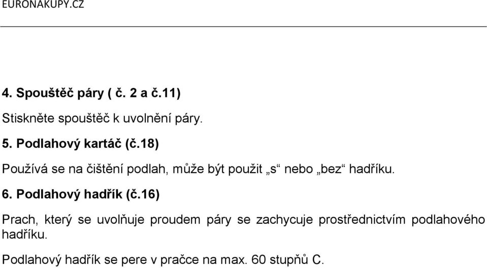 18) Používá se na čištění podlah, může být použit s nebo bez hadříku. 6.