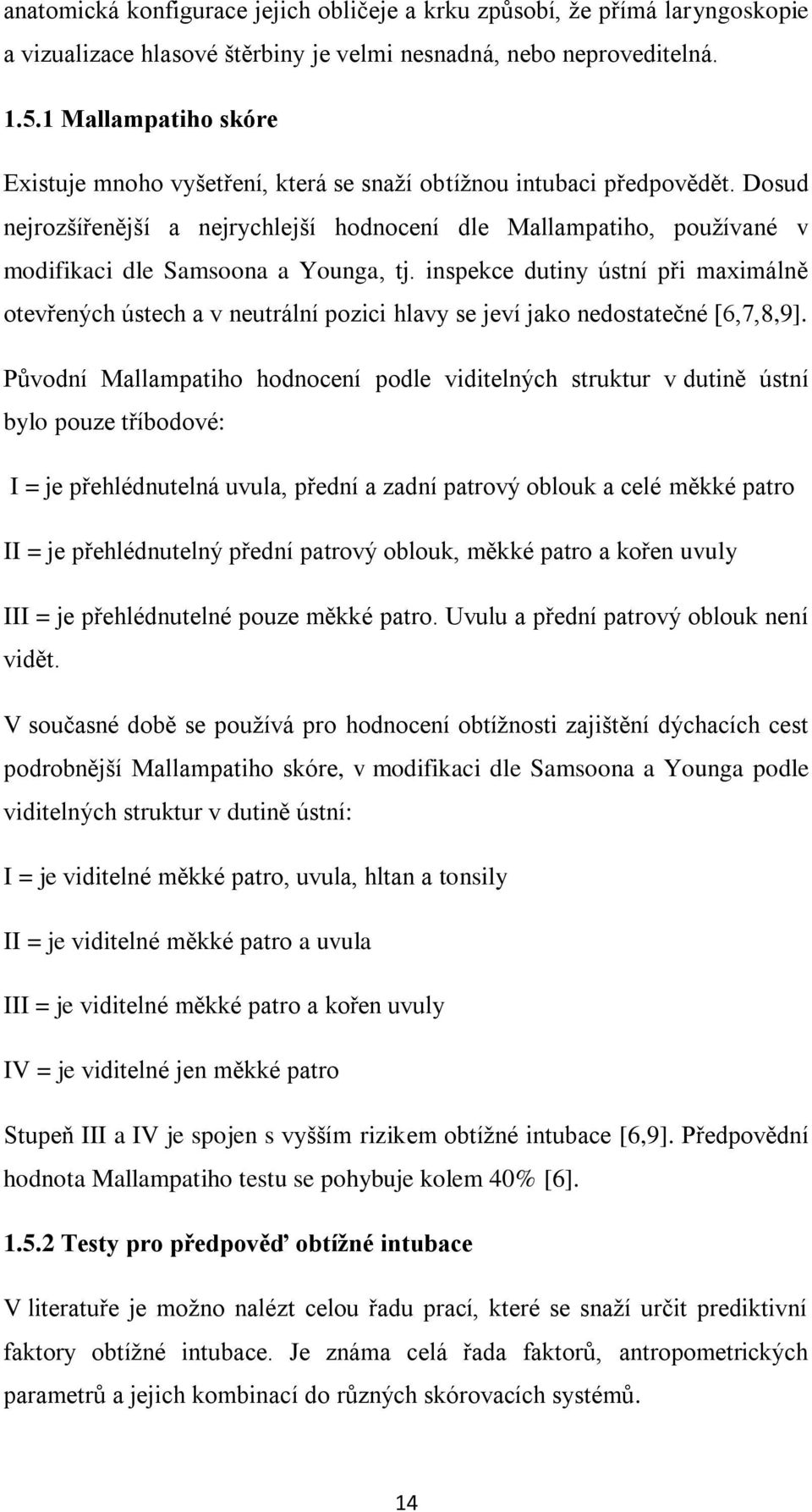 Dosud nejrozšířenější a nejrychlejší hodnocení dle Mallampatiho, používané v modifikaci dle Samsoona a Younga, tj.