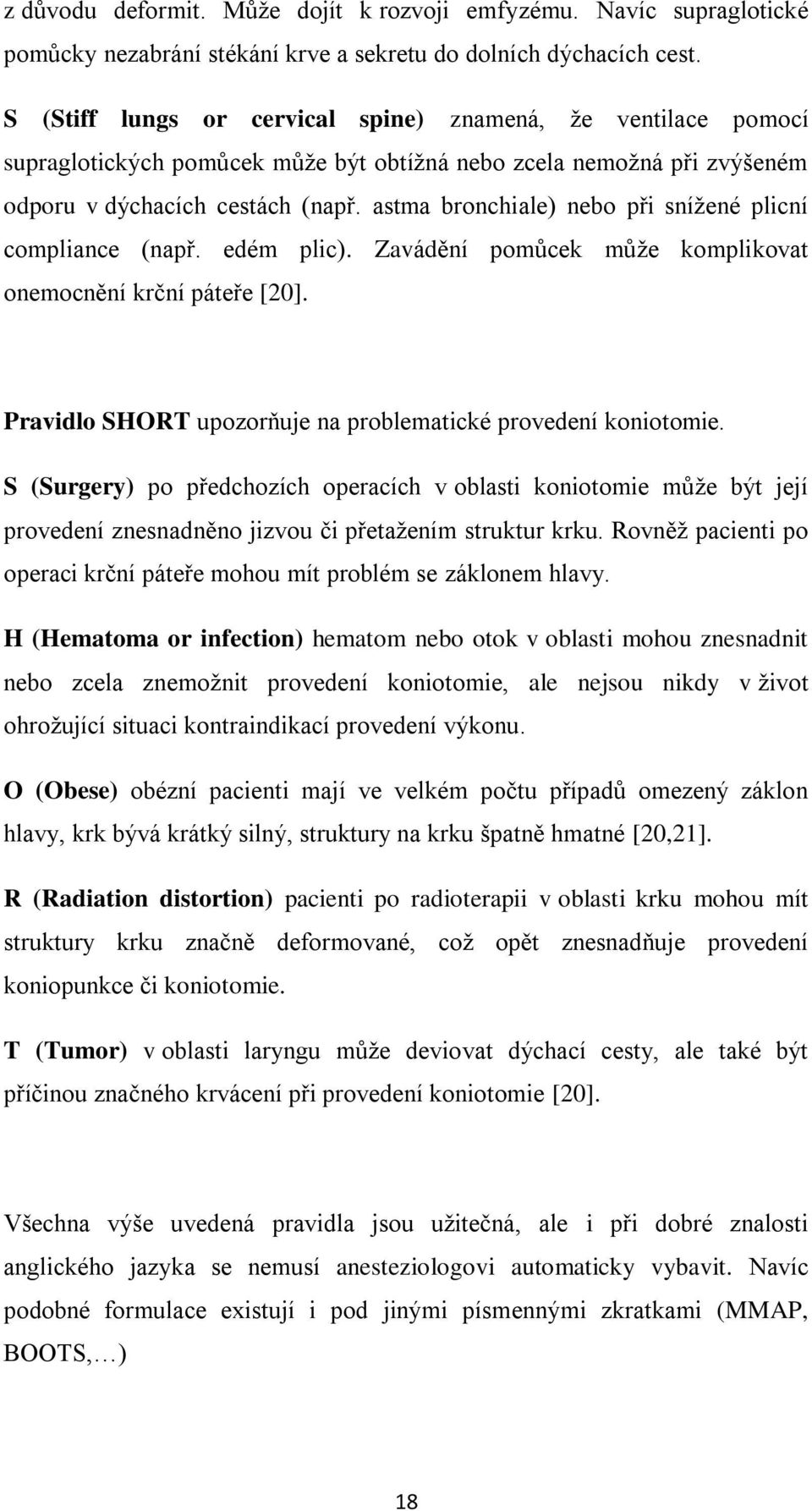 astma bronchiale) nebo při snížené plicní compliance (např. edém plic). Zavádění pomůcek může komplikovat onemocnění krční páteře [20]. Pravidlo SHORT upozorňuje na problematické provedení koniotomie.