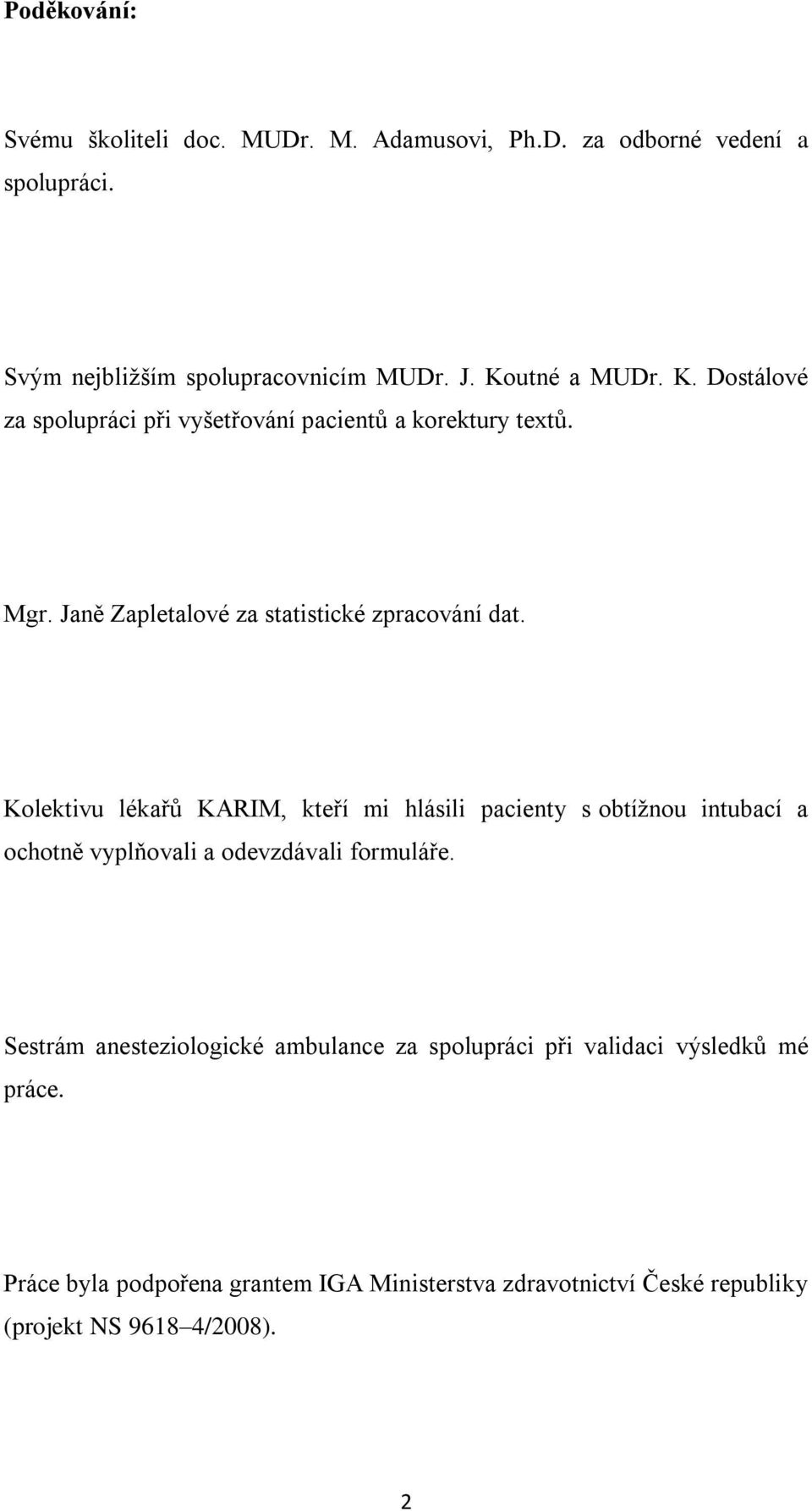 Kolektivu lékařů KARIM, kteří mi hlásili pacienty s obtížnou intubací a ochotně vyplňovali a odevzdávali formuláře.