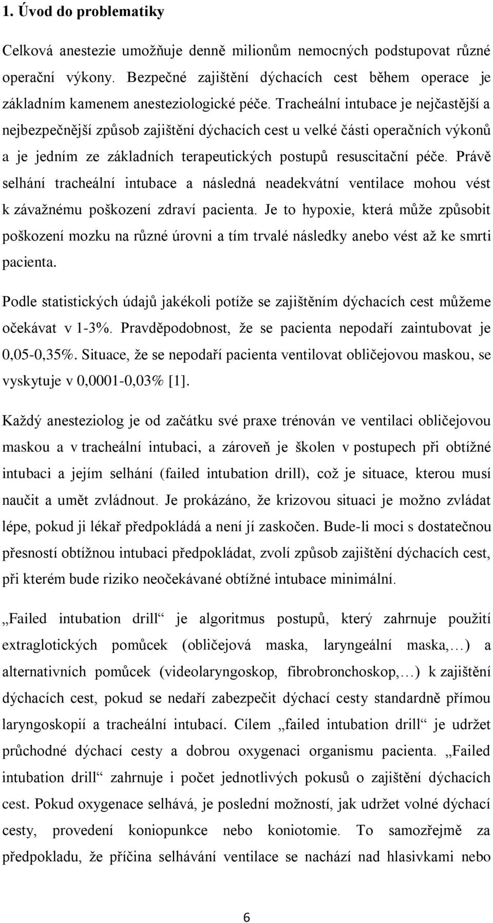 Tracheální intubace je nejčastější a nejbezpečnější způsob zajištění dýchacích cest u velké části operačních výkonů a je jedním ze základních terapeutických postupů resuscitační péče.