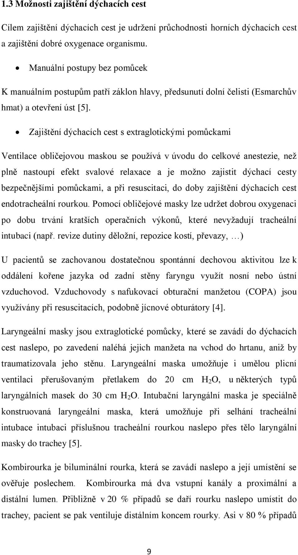 Zajištění dýchacích cest s extraglotickými pomůckami Ventilace obličejovou maskou se používá v úvodu do celkové anestezie, než plně nastoupí efekt svalové relaxace a je možno zajistit dýchací cesty