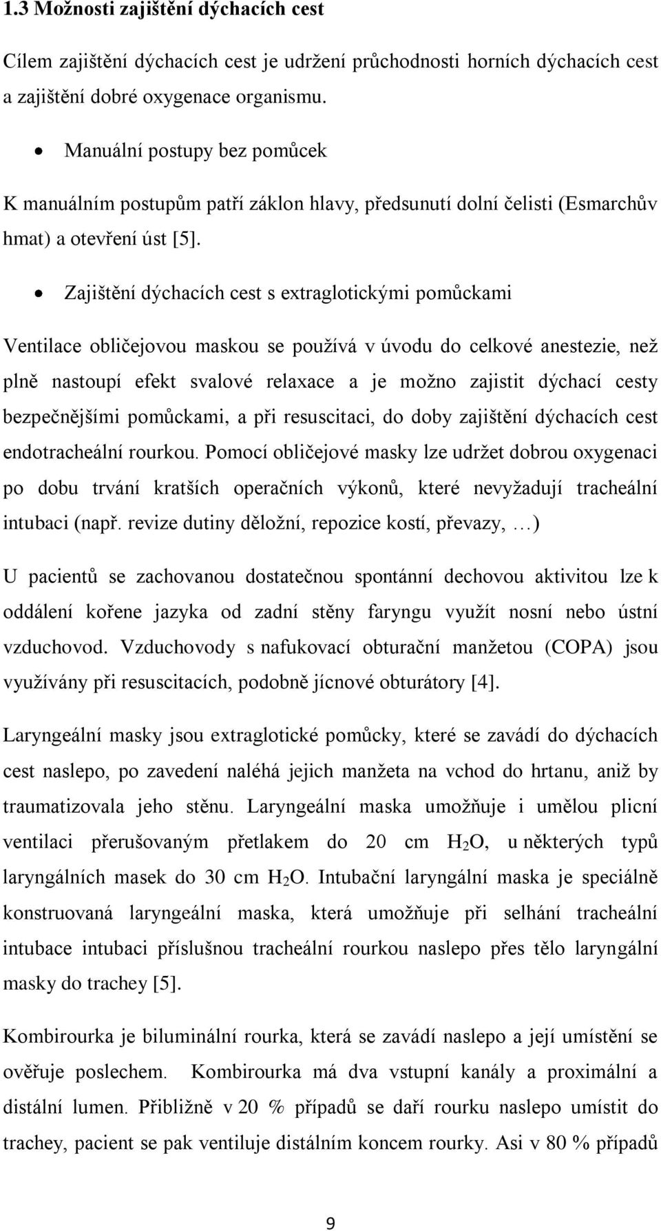 Zajištění dýchacích cest s extraglotickými pomůckami Ventilace obličejovou maskou se používá v úvodu do celkové anestezie, než plně nastoupí efekt svalové relaxace a je možno zajistit dýchací cesty