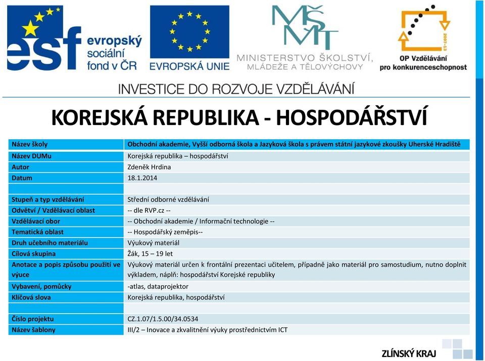 cz -- Vzdělávací obor -- Obchodní akademie / Informační technologie -- Tematická oblast -- Hospodářský zeměpis-- Druh učebního materiálu Výukový materiál Cílová skupina Žák, 15 19 let Anotace a popis