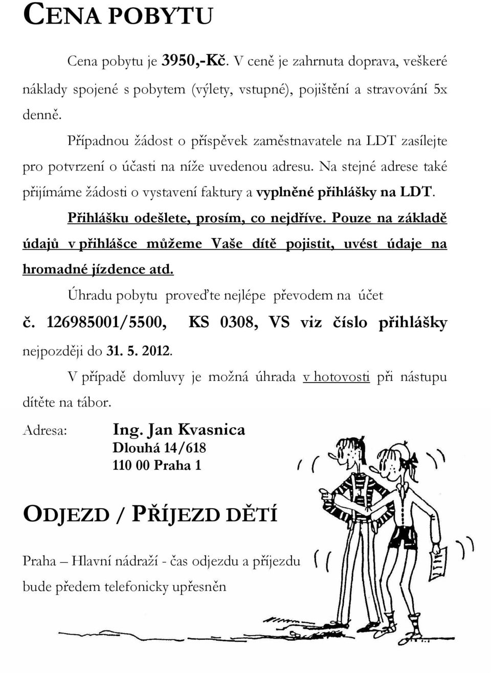 Přihlášku odešlete, prosím, co nejdříve. Pouze na základě údajů v přihlášce můžeme Vaše dítě pojistit, uvést údaje na hromadné jízdence atd. Úhradu pobytu proveďte nejlépe převodem na účet č.