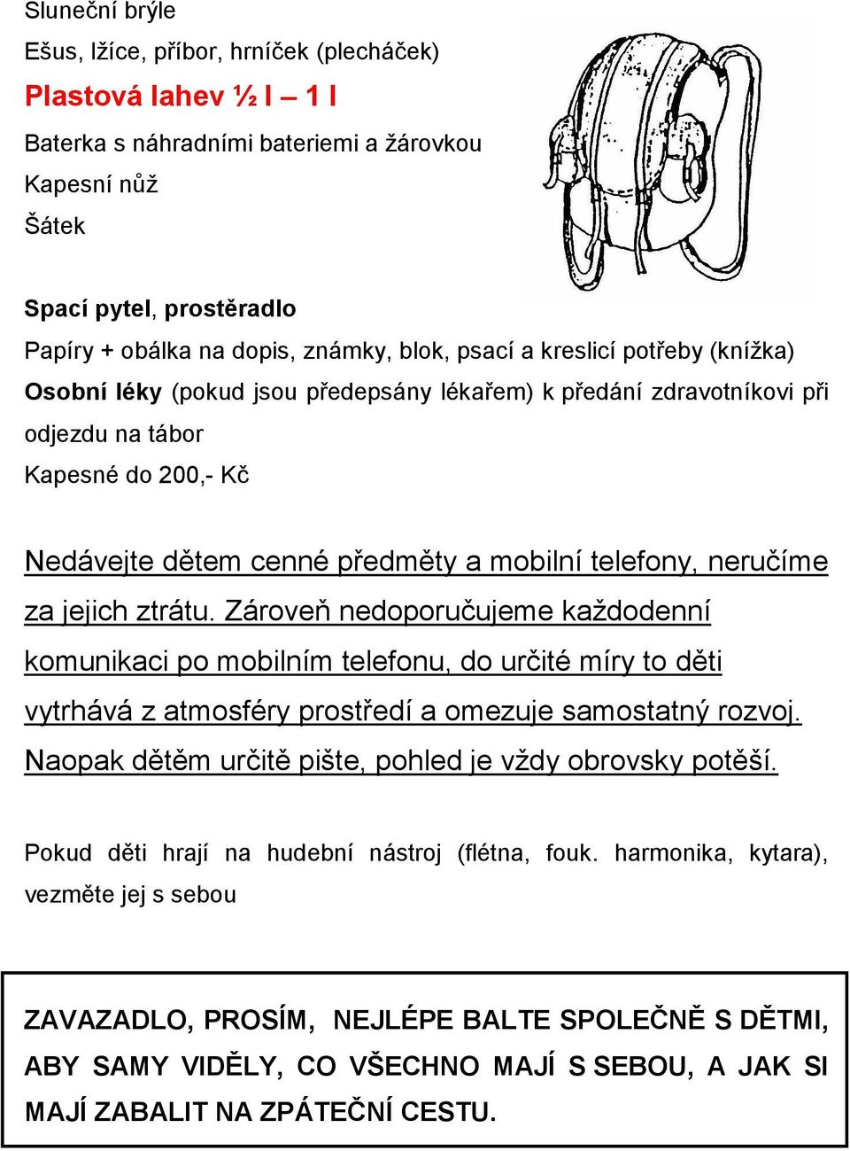 neručíme za jejich ztrátu. Zároveň nedoporučujeme každodenní komunikaci po mobilním telefonu, do určité míry to děti vytrhává z atmosféry prostředí a omezuje samostatný rozvoj.