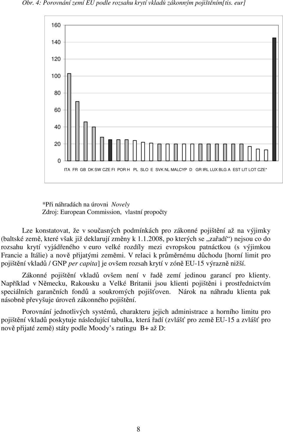 Lze konstatovat, že v současných podmínkách pro zákonné pojištění až na výjimky (baltské země, které však již deklarují změny k 1.