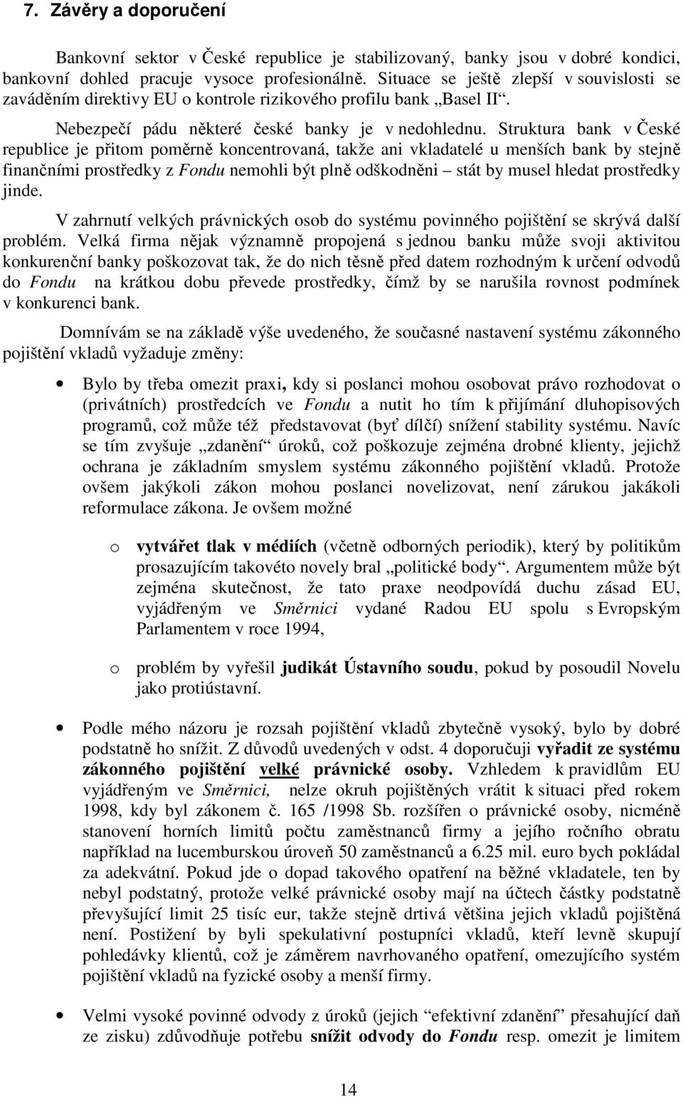 Struktura bank v České republice je přitom poměrně koncentrovaná, takže ani vkladatelé u menších bank by stejně finančními prostředky z Fondu nemohli být plně odškodněni stát by musel hledat