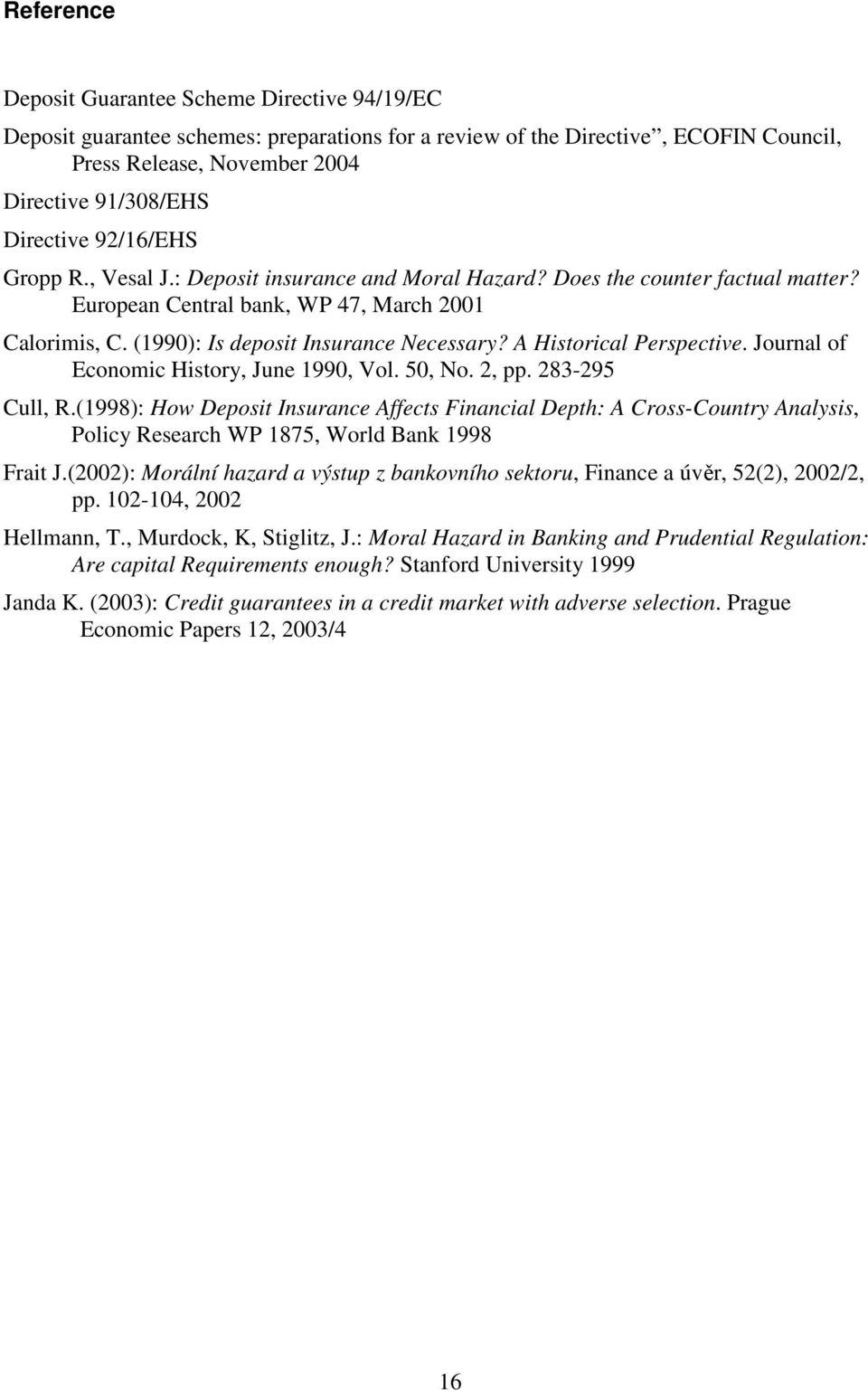 (1990): Is deposit Insurance Necessary? A Historical Perspective. Journal of Economic History, June 1990, Vol. 50, No. 2, pp. 283-295 Cull, R.