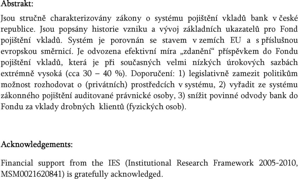 Je odvozena efektivní míra zdanění příspěvkem do Fondu pojištění vkladů, která je při současných velmi nízkých úrokových sazbách extrémně vysoká (cca 30 40 %).