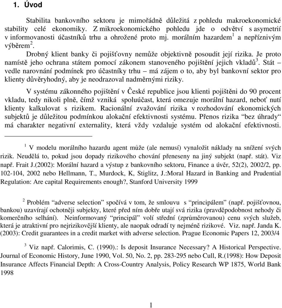 Drobný klient banky či pojišťovny nemůže objektivně posoudit její rizika. Je proto namístě jeho ochrana státem pomocí zákonem stanoveného pojištění jejich vkladů 3.