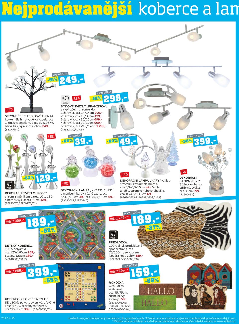 299,- (45581430/01-05) -60% E14 misto 99,-* -61% misto 779,-* -62% misto 129,-* -38% misto 649,-** Dekorační světlo Rose, chrom, s měničem barev, vč.