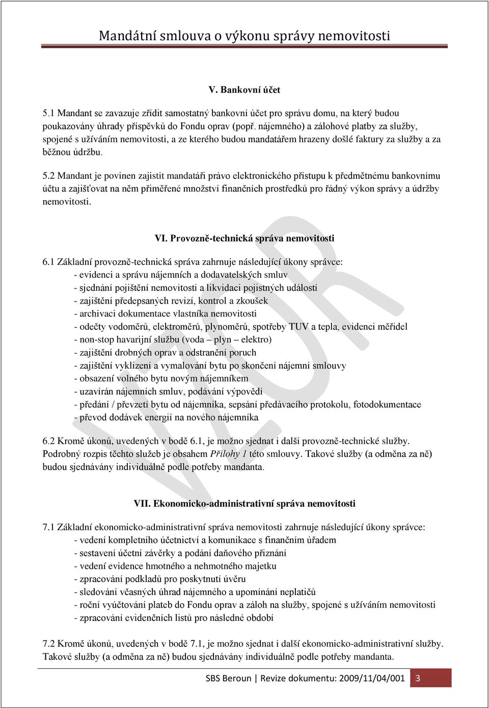 2 Mandant je povinen zajistit mandatáři právo elektronického přístupu k předmětnému bankovnímu účtu a zajišťovat na něm přiměřené množství finančních prostředků pro řádný výkon správy a údržby