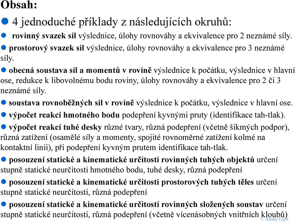 obecná soustava sil a momentů v rovině výslednice k počátku, výslednice v hlavní ose, redukce k libovolnému bodu roviny, úlohy rovnováhy a ekvivalence pro 2 či 3 neznámé síly.