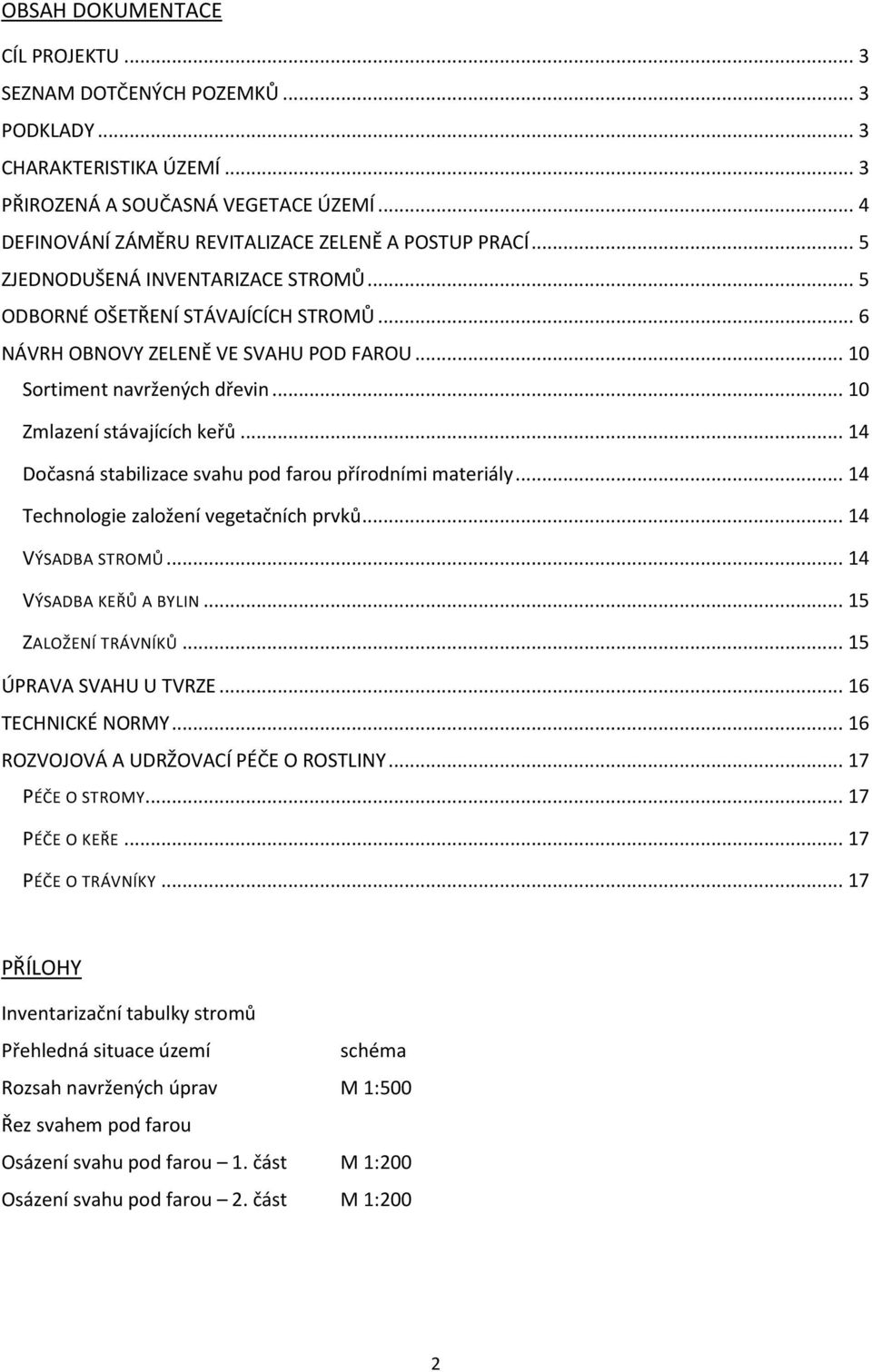 .. 14 Dočasná stabilizace svahu pod farou přírodními materiály... 14 Technologie založení vegetačních prvků... 14 VÝSADBA STROMŮ... 14 VÝSADBA KEŘŮ A BYLIN... 15 ZALOŽENÍ TRÁVNÍKŮ.