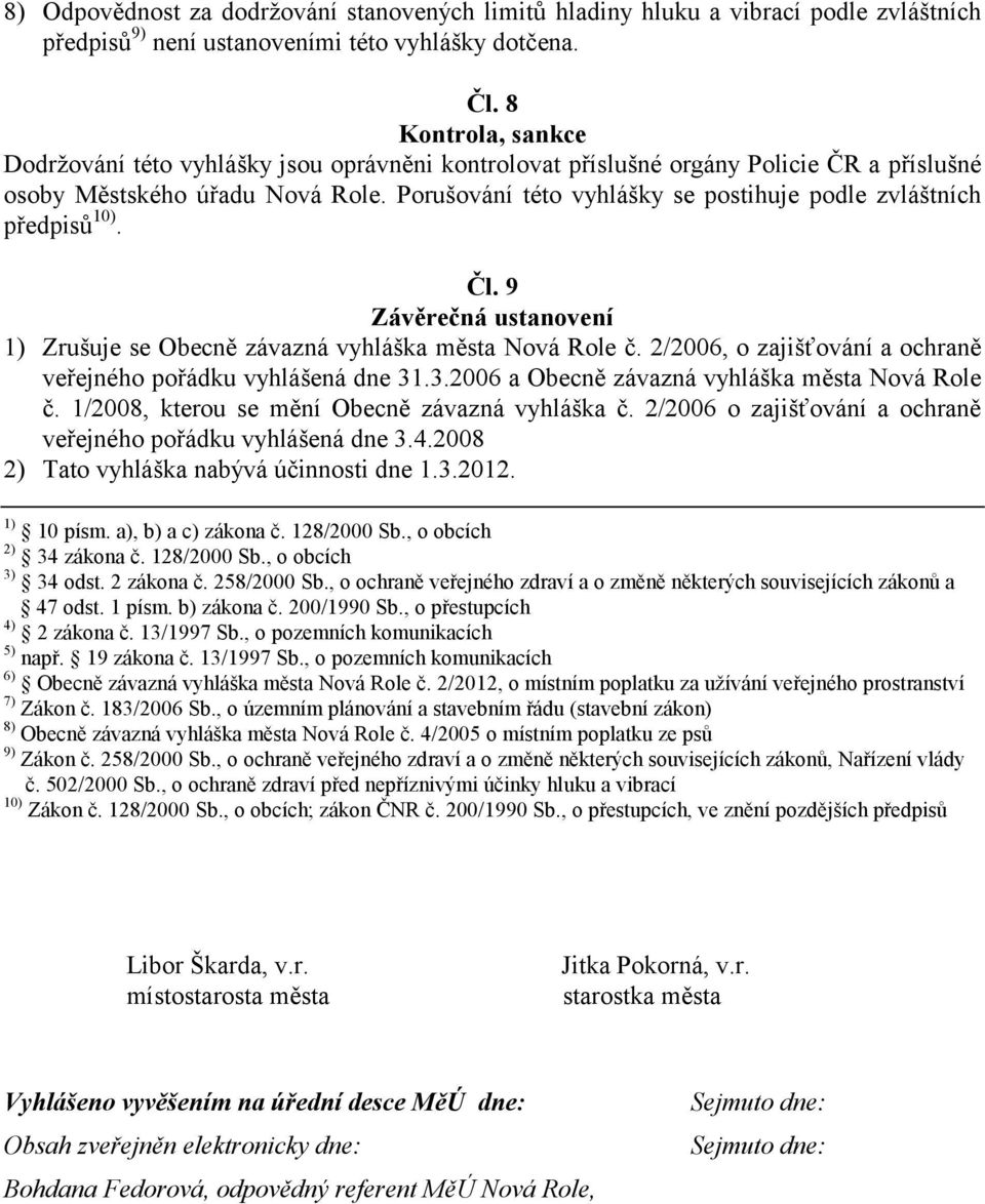 Porušování této vyhlášky se postihuje podle zvláštních předpisů 10). Čl. 9 Závěrečná ustanovení 1) Zrušuje se Obecně závazná vyhláška města Nová Role č.