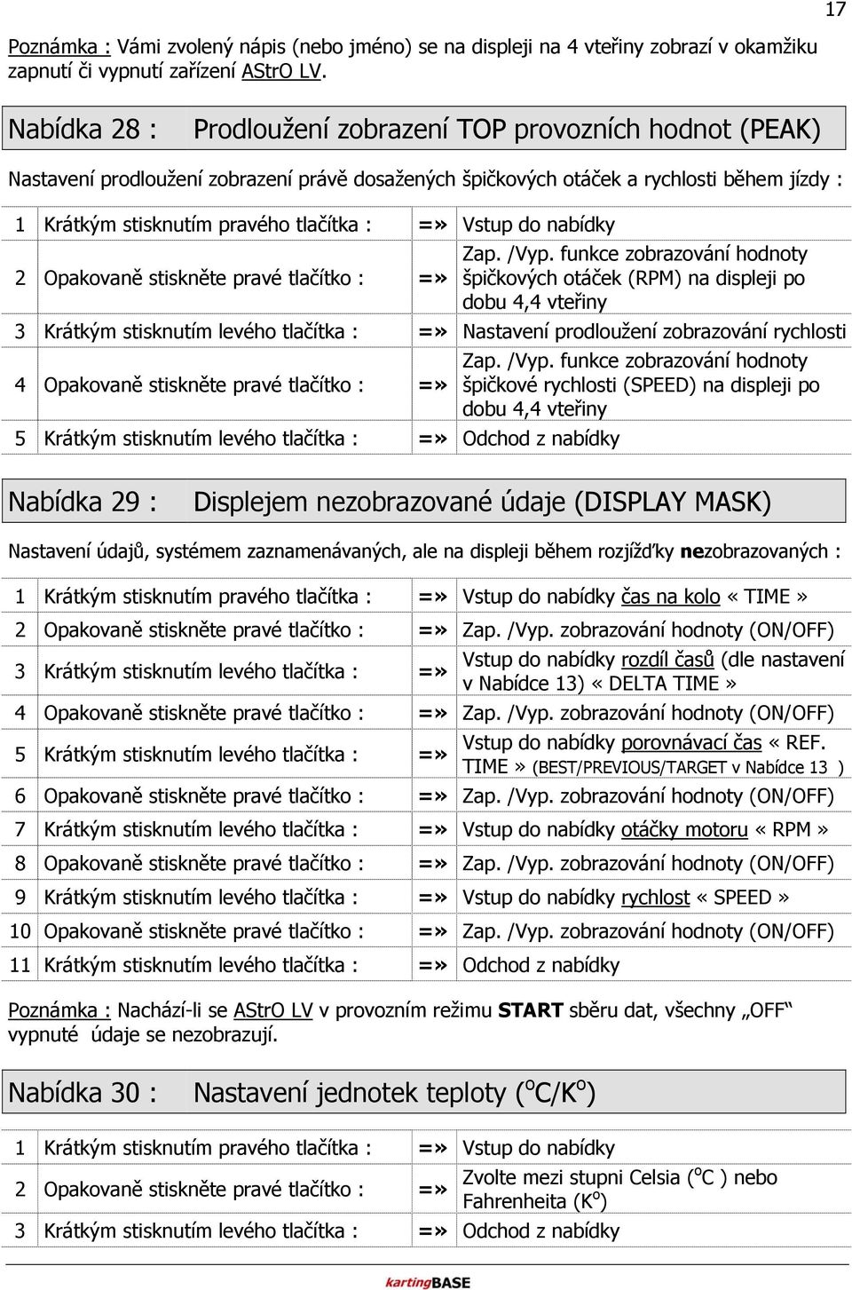 Vstup do nabídky Opakovaně stiskněte pravé tlačítko : Zap. /Vyp.
