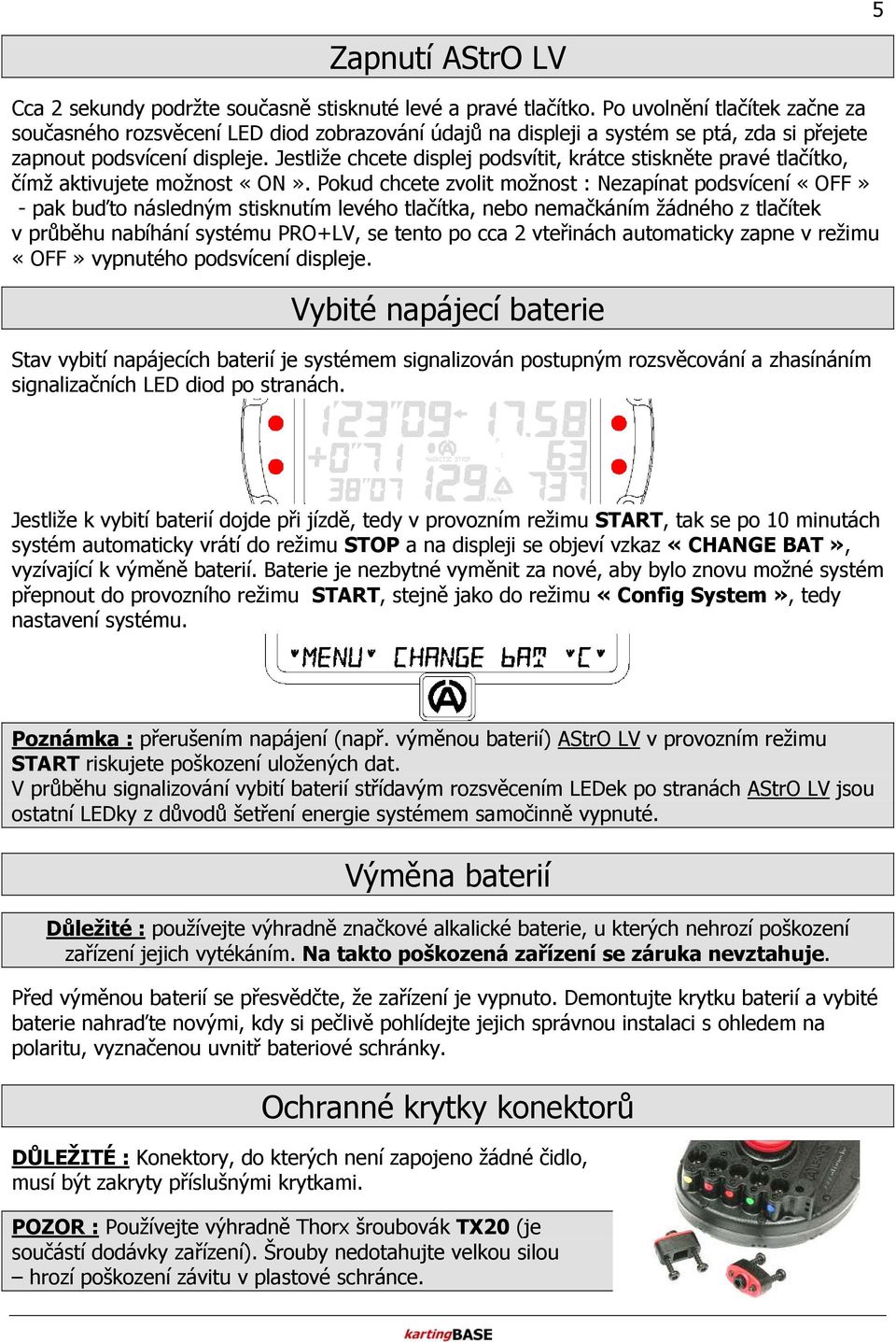 Jestliže chcete displej podsvítit, krátce stiskněte pravé tlačítko, čímž aktivujete možnost «ON».
