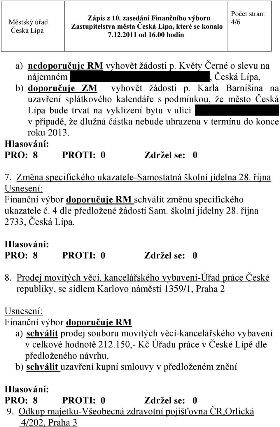 7. Změna specifického ukazatele-samostatná školní jídelna 28. října Finanční výbor doporučuje RM schválit změnu specifického ukazatele č. 4 dle předložené žádosti Sam. školní jídelny 28. října 2733,.