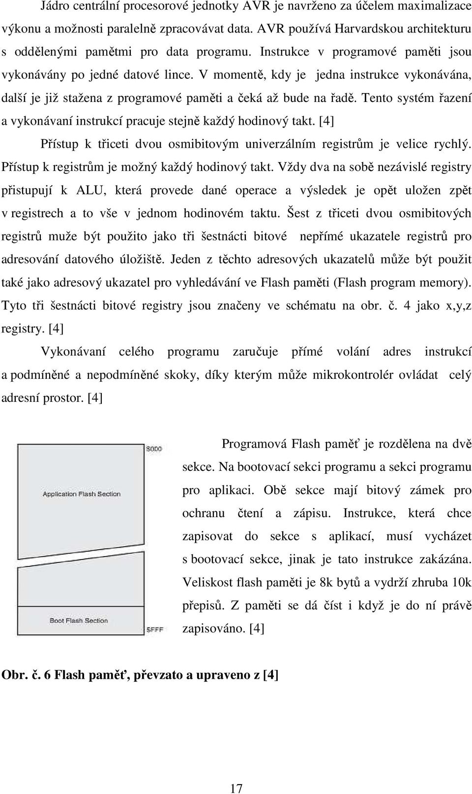 Tento systém řazení a vykonávaní instrukcí pracuje stejně každý hodinový takt. [4] Přístup k třiceti dvou osmibitovým univerzálním registrům je velice rychlý.