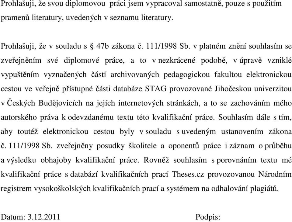 veřejně přístupné části databáze STAG provozované Jihočeskou univerzitou v Českých Budějovicích na jejích internetových stránkách, a to se zachováním mého autorského práva k odevzdanému textu této