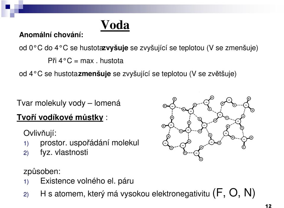 hustota od 4 C se hustota zmenšuje se zvyšující se teplotou (V se zvětšuje) Tvar molekuly vody