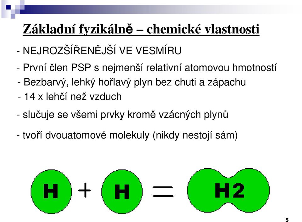 hořlavý plyn bez chuti a zápachu - 14 x lehčí než vzduch - slučuje se