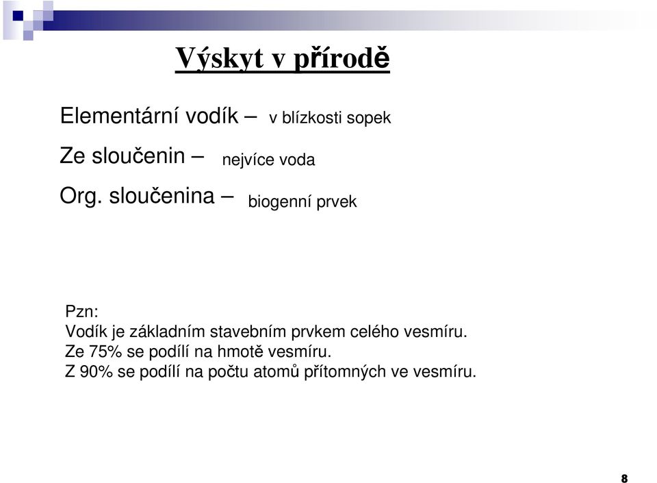 sloučenina nejvíce voda biogenní prvek Pzn: Vodík je základním