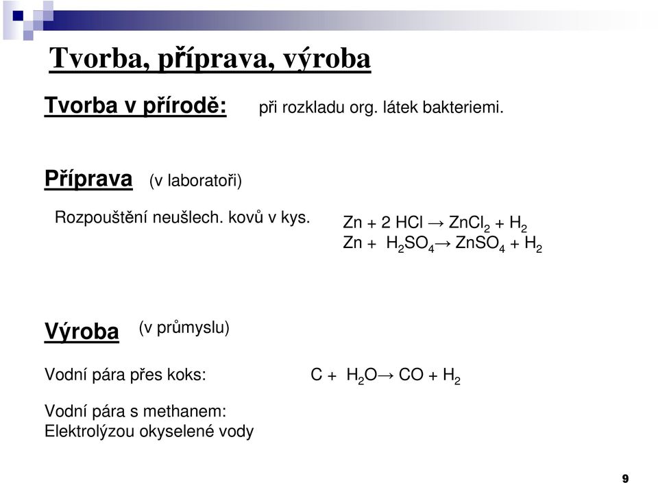 Zn + 2 HCl ZnCl 2 + H 2 Zn + H 2 SO 4 ZnSO 4 + H 2 Výroba (v průmyslu)