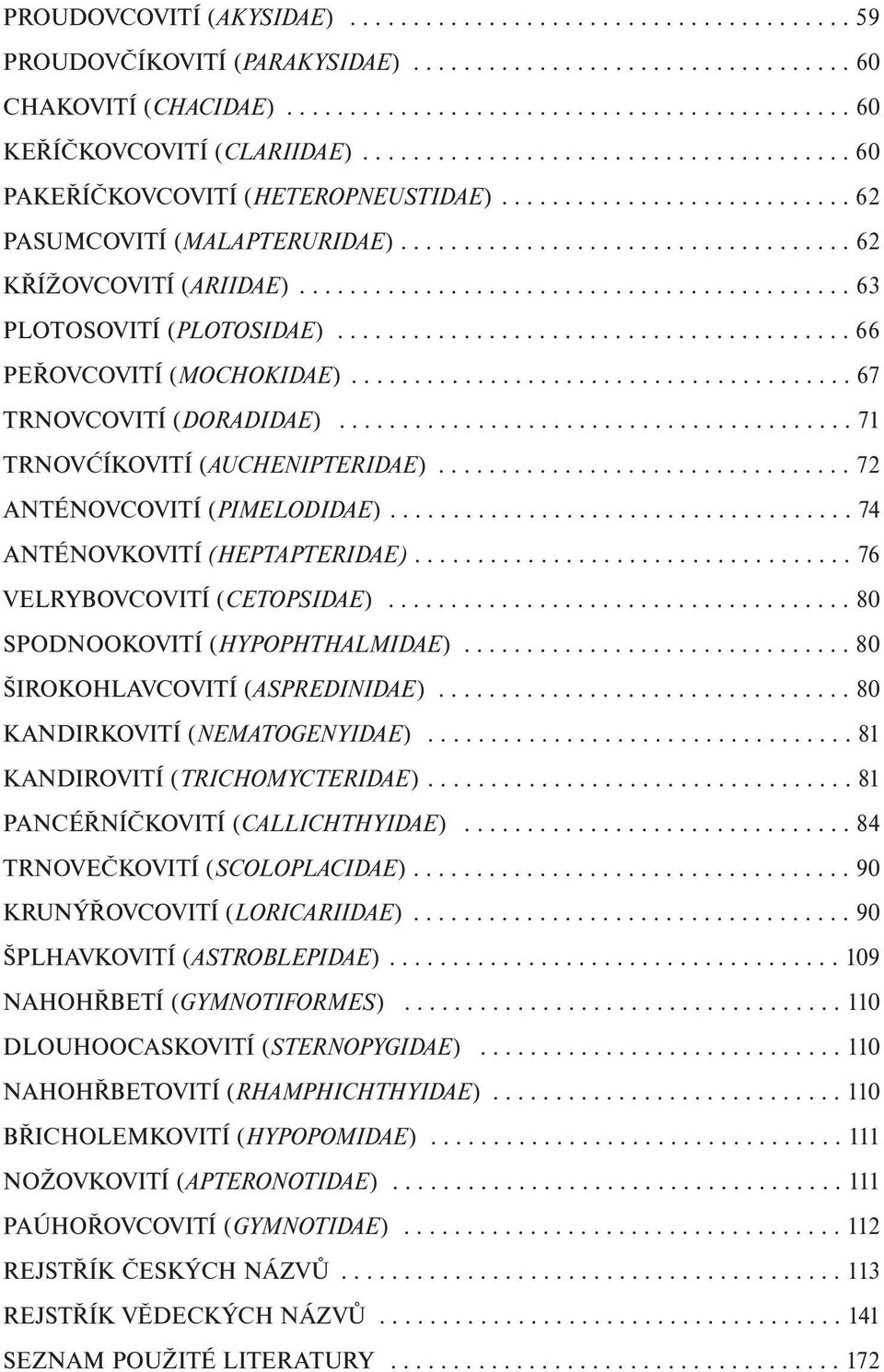 ........................................... 63 PLOTOSOVITÍ (PLOTOSIDAE)......................................... 66 PEŘOVCOVITÍ (MOCHOKIDAE)........................................ 67 TRNOVCOVITÍ (DORADIDAE).