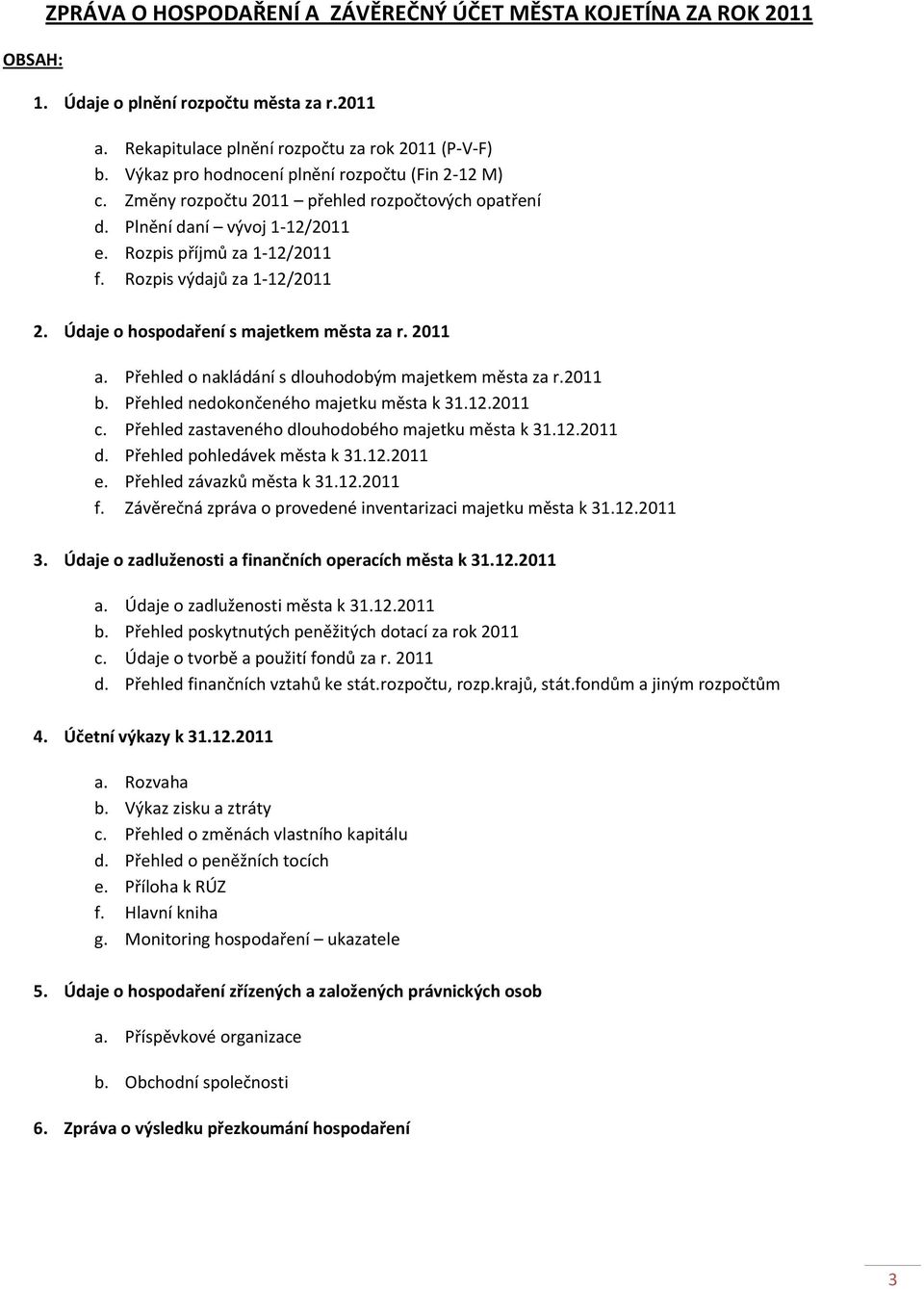 Údaje o hospodaření s majetkem města za r. 2011 a. Přehled o nakládání s dlouhodobým majetkem města za r.2011 b. Přehled nedokončeného majetku města k 31.12.2011 c.