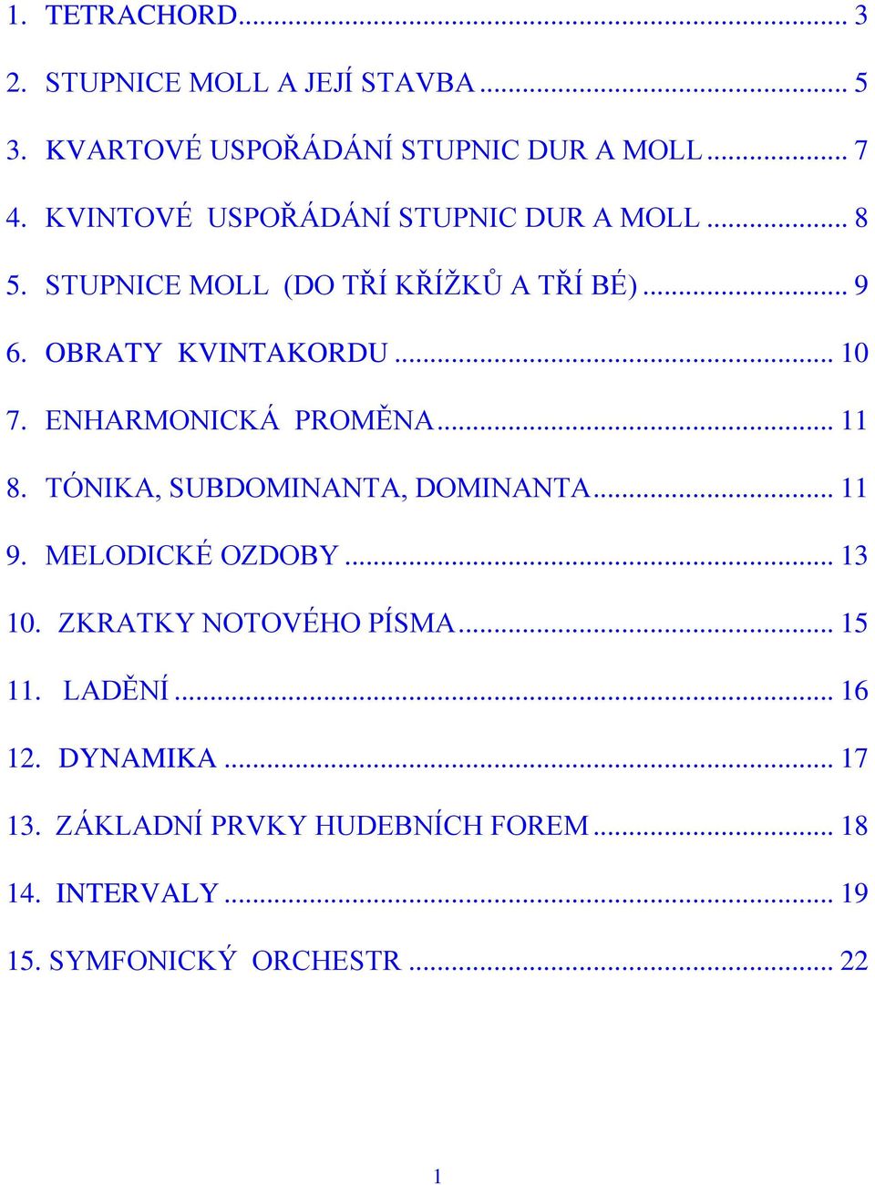 ENHARMONICKÁ PROMĚNA... 11 8. TÓNIKA, SUBDOMINANTA, DOMINANTA... 11 9. MELODICKÉ OZDOBY... 13 10. ZKRATKY NOTOVÉHO PÍSMA.