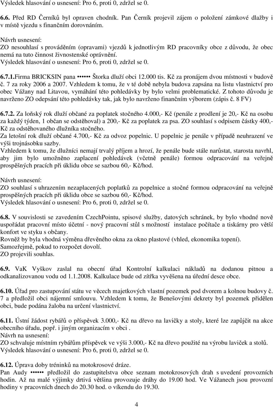 Kč za pronájem dvou místnosti v budově č. 7 za roky 2006 a 2007.