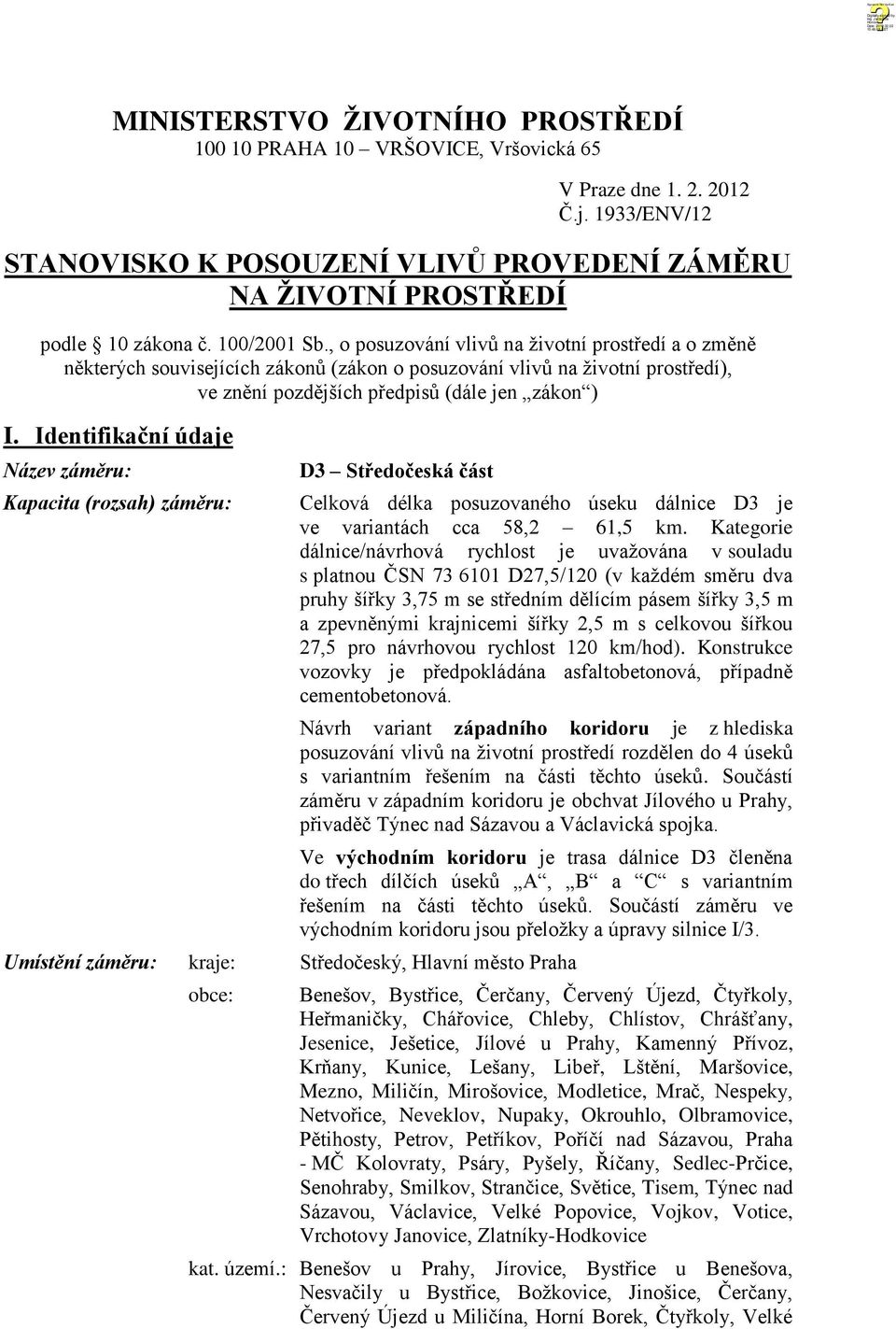Identifikační údaje Název záměru: Kapacita (rozsah) záměru: D3 Středočeská část Celková délka posuzovaného úseku dálnice D3 je ve variantách cca 58,2 61,5 km.
