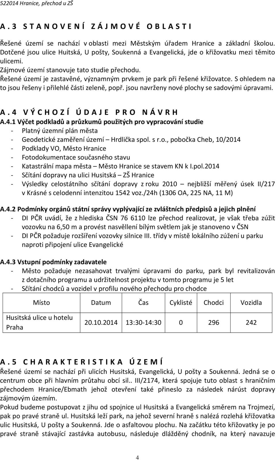 Řešené území je zastavěné, významným prvkem je park při řešené křižovatce. S ohledem na to jsou řešeny i přilehlé části zeleně, popř. jsou navrženy nové plochy se sadovými úpravami. A.