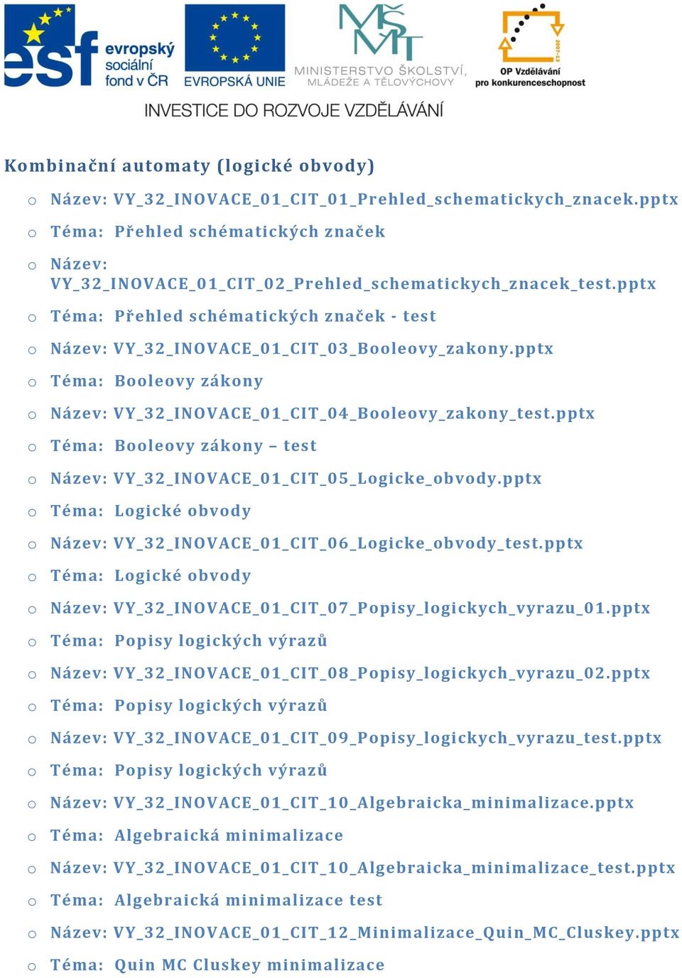 pptx o Téma: Přehled schématických značek - test o Název: VY_32_INOVACE_01_CIT_03_Booleovy_zakony.pptx o Téma: Booleovy zákony o Název: VY_32_INOVACE_01_CIT_04_Booleovy_zakony_test.