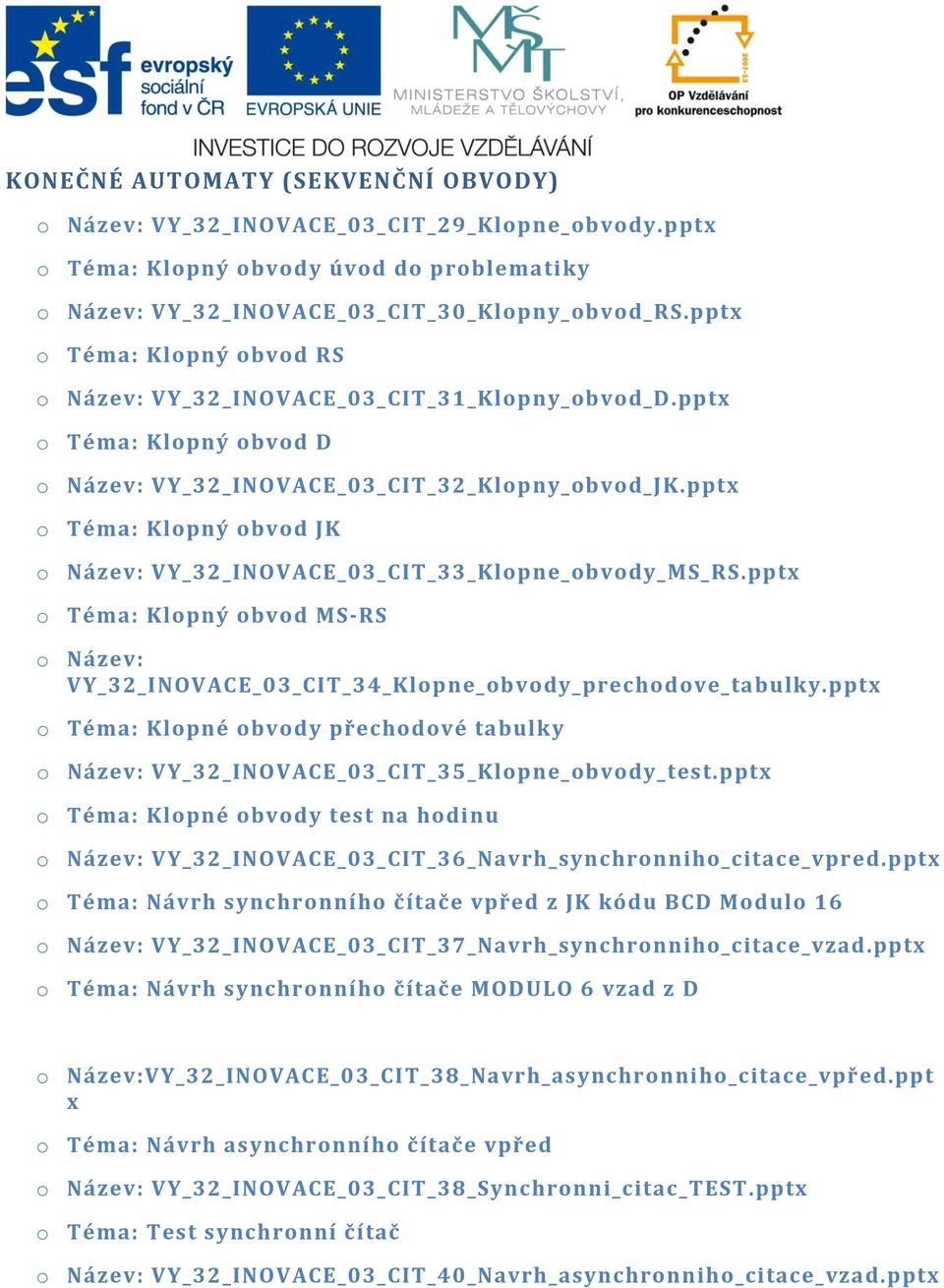 pptx o Téma: Klopný obvod JK o Název: VY_32_INOVACE_03_CIT_33_Klopne_obvody_MS_RS.pptx o Téma: Klopný obvod MS-RS o Název: VY_32_INOVACE_03_CIT_34_Klopne_obvody_prechodove_tabulky.