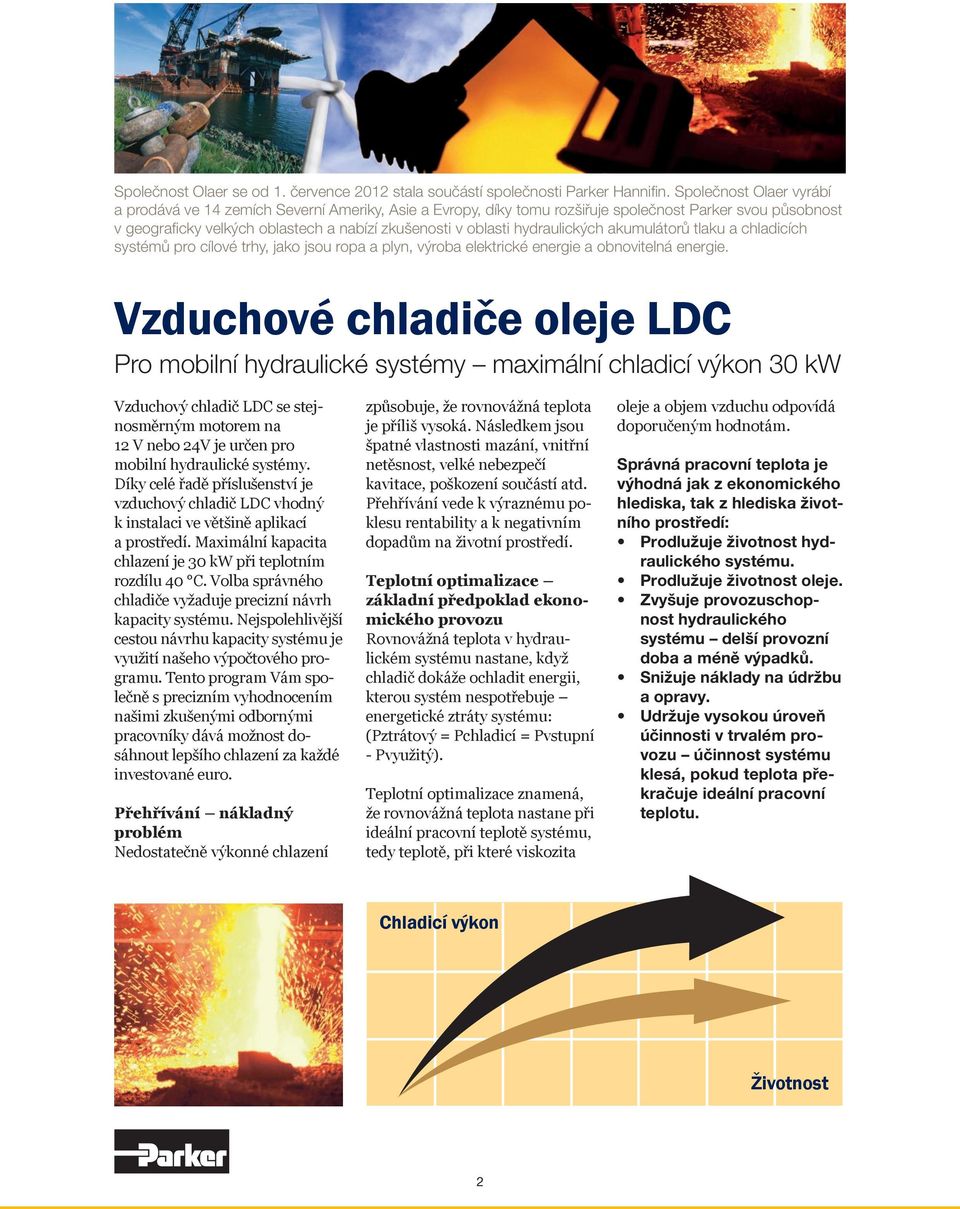 hydraulických akumulátorů tlaku a chladicích systémů pro cílové trhy, jako jsou ropa a plyn, výroba elektrické energie a obnovitelná energie.