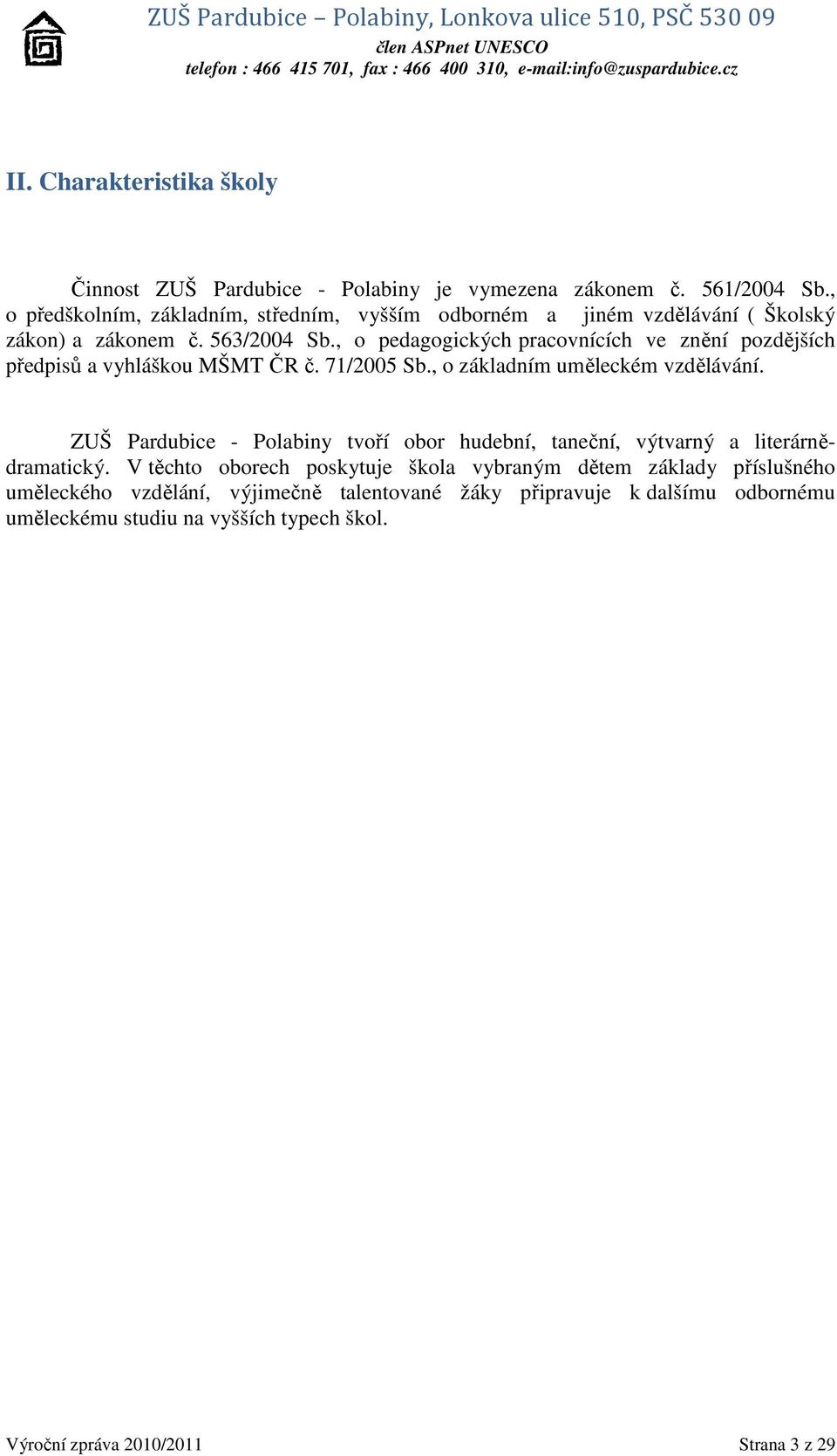 , o pedagogických pracovnících ve znění pozdějších předpisů a vyhláškou MŠMT ČR č. 71/2005 Sb., o základním uměleckém vzdělávání.