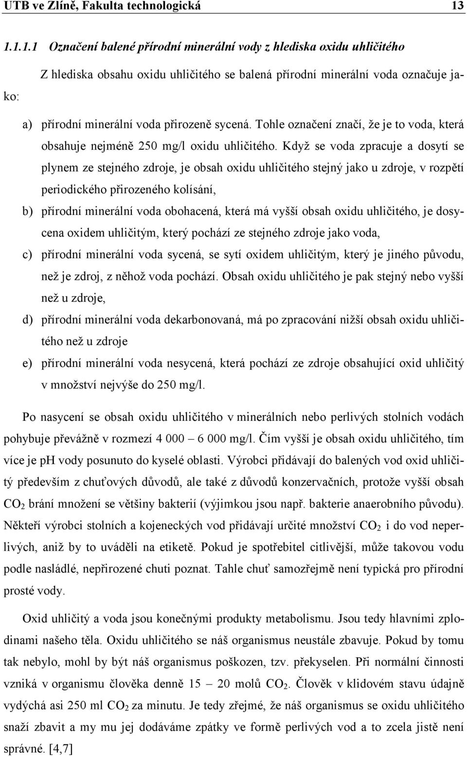 Tohle označení značí, že je to voda, která obsahuje nejméně 250 mg/l oxidu uhličitého.