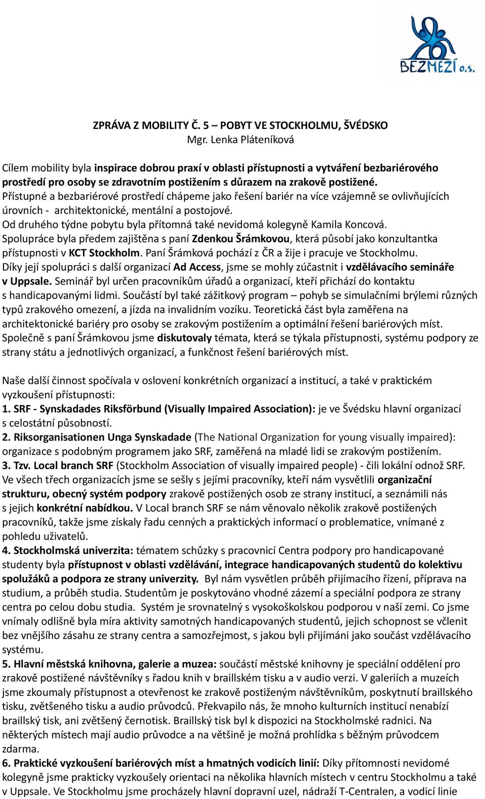 Přístupné a bezbariérové prostředí chápeme jako řešení bariér na více vzájemně se ovlivňujících úrovních - architektonické, mentální a postojové.