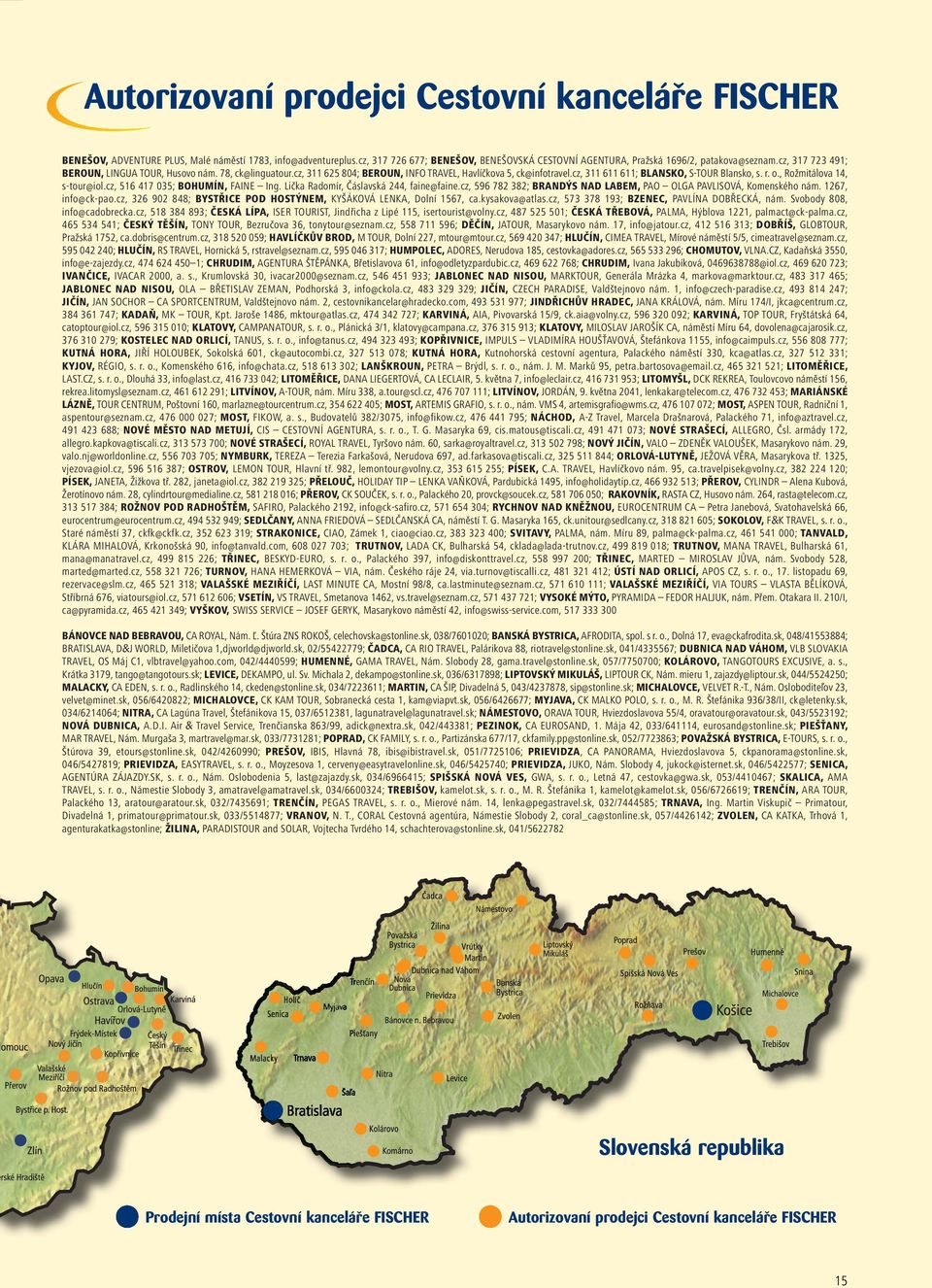 , Rožmitálova 14, s-tour@iol.cz, 516 417 035; BOHUMÍN, FAINE Ing. Lička Radomír, Čáslavská 244, faine@faine.cz, 596 782 382; BRANDÝS NAD LABEM, PAO OLGA PAVLISOVÁ, Komenského nám. 1267, info@ck-pao.